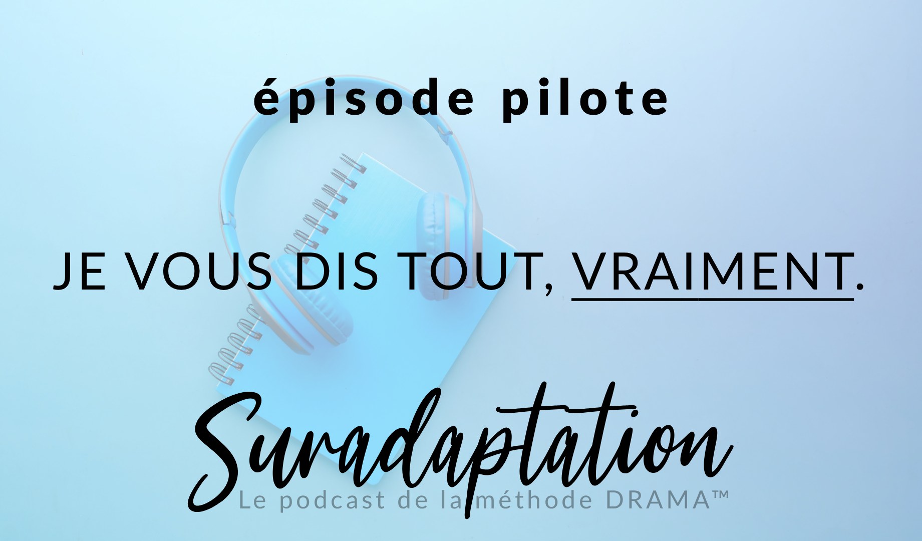 Je vous dis tout de ma suradaptation, vtaiment tout.